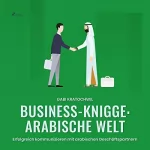 Gabi Kratochwil: Business-Knigge - Arabische Welt: Erfolgreich kommunizieren mit arabischen Geschäftspartnern