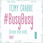 Tony Crabbe: BusyBusy: Stresse dich nicht, lebe!