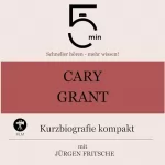 Jürgen Fritsche: Cary Grant - Kurzbiografie kompakt: 5 Minuten - Schneller hören - mehr wissen!