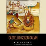Stefan Zweig: Castellio gegen Calvin: Ein Gewissen gegen die Gewalt
