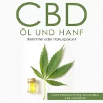 Christian Lindberg: CBD Öl und Hanf: Heilmittel oder Hokuspokus?: Cannabidiol richtig anwenden und verstehen