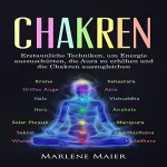 Marlene Maier: Chakren: Erstaunliche Techniken, um Energie auszuschütten, die Aura zu erhöhen und die Chakren auszugleichen