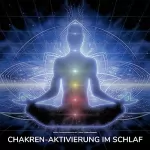 Tanja Kohl: Chakren-Aktivierung im Schlaf: Geführte Einschlafmeditation über alle 7 Chakren (Chakra Reinigung)