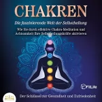 FitLife: Chakren - Die faszinierende Welt der Selbstheilung: Wie Sie durch effektive Chakra-Meditation und Achtsamkeit Ihre Selbstheilungskräfte aktivieren - Der Schlüssel zur Gesundheit und Zufriedenheit