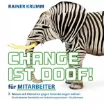 Rainer Krumm: Change ist doof! für Mitarbeiter: Warum sich Menschen gegen Veränderung wehren