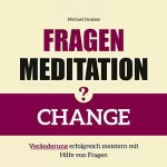 Michael Draksal: CHANGE - Veränderung erfolgreich meistern mit Hilfe von Fragen: Fragenmeditation 2