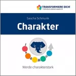 Sascha Schmunk: Charakter - Werde charakterstark: Transformiere Dich - 5 Schritte zu Deinem neuen ICH 2