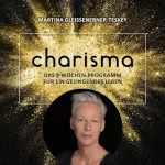 Martina Gleissenebner-Teskey: Charisma - Das 9 Wochen Programm für ein gelingendes Leben: Die Schritt für Schritt Anleitung für ein Leben, das Ihnen entspricht