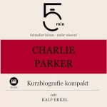 Ralf Erkel: Charlie Parker - Kurzbiografie kompakt: 5 Minuten - Schneller hören - mehr wissen!