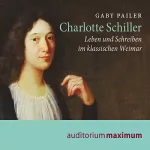 Gaby Pailer: Charlotte Schiller: Leben und Schreiben im klassischen Weimar
