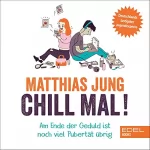 Matthias Jung: Chill mal!: Am Ende der Geduld ist noch viel Pubertät übrig