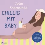Julia Knörnschild: Chillig mit Baby: So sind Schwangerschaft, Geburt und die Zeit danach wirklich