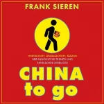 Frank Sieren: China to go: Wirtschaft, Gesellschaft, Kultur - 100 innovative Trends und erhellende Einblicke