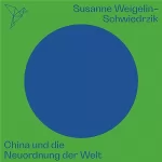 Susanne Weigelin-Schwiedrzik: China und die Neuordnung der Welt: Auf dem Punkt