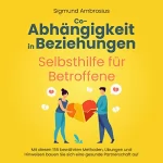Sigmund Ambrosius: Co-Abhängigkeit in Beziehungen - Selbsthilfe für Betroffene: Mit diesen 155 bewährten Methoden, Übungen und Hinweisen bauen Sie sich eine gesunde Partnerschaft auf