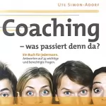 Ute Simon-Adorf: Coaching - Was passiert denn da?: Ein Buch für jedermann. Antworten auf 35 wichtige und berechtige Fragen