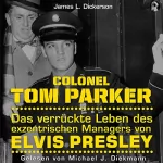 James L. Dickerson: Colonel Tom Parker - Das verrückte Leben des exzentrischen Managers von Elvis Presley: 