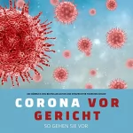 Thorsten Schleif: Corona vor Gericht - So gehen Sie vor: Ein Hörbuch von Bestseller-Autor und Strafrichter Thorsten Schleif