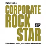 Daniel Szabo: Corporate Rockstar: Wie du Karriere machst, ohne den Verstand zu verlieren