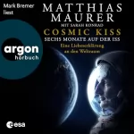 Matthias Maurer, Sarah Konrad: Cosmic Kiss: Sechs Monate auf der ISS - Eine Liebeserklärung an den Weltraum