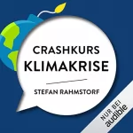 Stefan Rahmstorf: Crashkurs Klimakrise: Was Sie schon immer über die Klimakrise wissen wollten