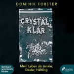 Dominik Forster: crystal.klar: Mein Leben als Junkie, Dealer, Häftling