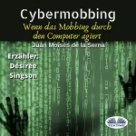 Juan Moises De La Serna: Cybermobbing: Wenn das Mobbing durch den Computer agiert