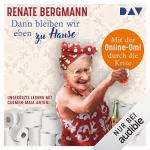 Renate Bergmann: Dann bleiben wir eben zu Hause!: Mit der Online-Omi durch die Krise
