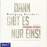 Wolfgang Borchert: Dann gibt es nur eins!: Erzählungen, Gedichte und ein Manifest