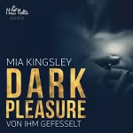 Mia Kingsley: Dark Pleasure: Von ihm gefesselt