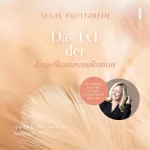 Susan Froitzheim: Das 1x1 der Engelkommunikation - Spirituelles-Esoterisches Sachbuch: Der ideale Einstieg in die unsichtbare Materie