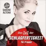 Sabine Altena: Das 1x1 der Schlagfertigkeit für Frauen: DAS Hörbuch für alle wunderschönen Frauen dieser Welt!