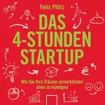 Felix Plötz: Das 4-Stunden-Startup: Wie Sie Ihre Träume verwirklichen, ohne zu kündigen