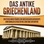 Captivating History: Das antike Griechenland: Ein fesselnder Führer zur griechischen Geschichte vom Dunklen Zeitalter bis zum Ende der Antike