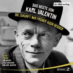 Karl Valentin: Das Beste von Karl Valentin - Die Zukunft war früher auch besser: Originaltöne und zwei Features