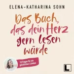 Elena-Katharina Sohn: Das Buch, das dein Herz gern lesen würde: 10 Fragen für ein glückliches L(i)eben