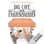 Sarah Bakewell: Das Café der Existenzialisten: Freiheit, Sein & Aprikosencocktails