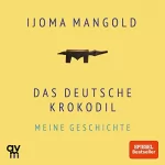 Ijoma Mangold: Das deutsche Krokodil: Meine Geschichte