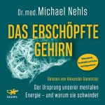 Michael Nehls: Das erschöpfte Gehirn: Der Ursprung unserer mentalen Energie - und warum sie schwindet - Willenskraft, Kreativität und Fokus zurückgewinnen