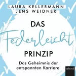 Laura Kellermann, Jens Weidner: Das Federleicht-Prinzip: Das Geheimnis der entspannten Karriere