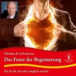 Nikolaus B. Enkelmann: Das Feuer der Begeisterung: Die Kraft, die alles möglich macht!