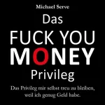Michael Serve: Das Fuck You Money Privileg: Das Privileg mir selbst treu zu bleiben, weil ich genug Geld habe