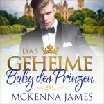 Mckenna James: Das geheime Baby des Prinzen: Königliche Romanzen