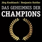 Jörg Knoblauch, Benjamin Kuttler: Das Geheimnis der Champions: 