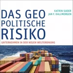 Katrin Suder, Jan F. Kallmorgen: Das geopolitische Risiko: Unternehmen in der neuen Weltordnung