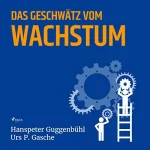 Hanspeter Guggenbühl, Urs P. Gasche: Das Geschwätz vom Wachstum: 