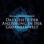William Walker Atkinson: Das Gesetz der Anziehung in der Gedankenwelt: 
