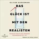 Oliver Burkeman, Henning Dedekind - Übersetzer, Heide Lutosch - Übersetzer: Das Glück ist mit den Realisten: Warum positives Denken überbewertet ist