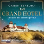 Caren Benedikt: Das Grand Hotel - Die nach den Sternen greifen: Die Grand-Hotel-Saga 1