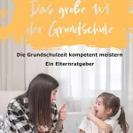 Nicole Golz: Das große 1x1 der Grundschule: Die Grundschulzeit sorgenfrei & kompetent meistern. Ein Elternratgeber
